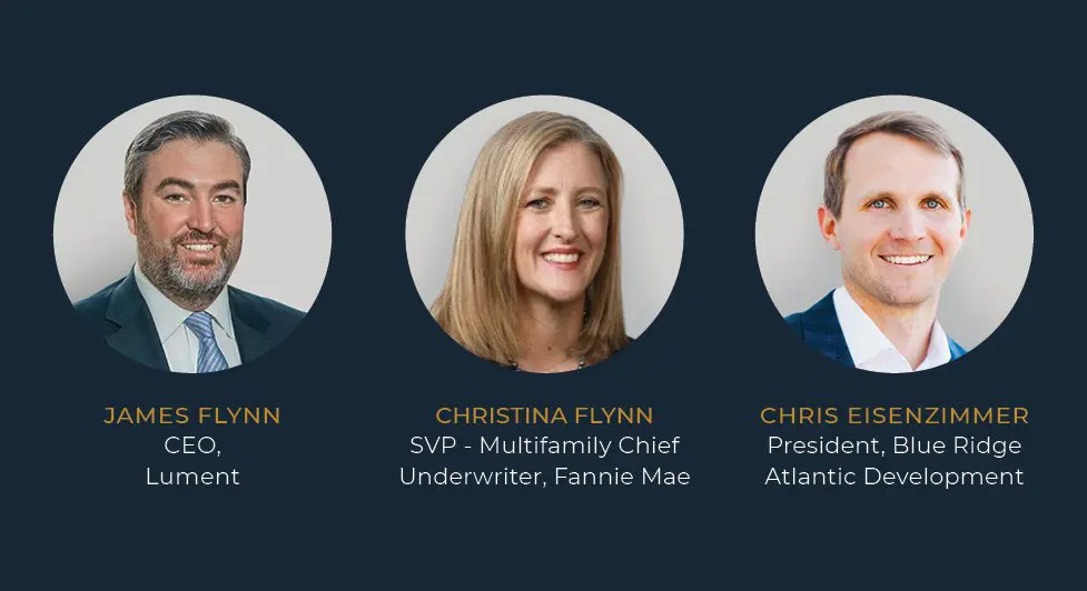 Webcast Recording: Prospects For Multifamily: Are We Reaching A Reset? 1 Headshots Of The Speakers For Webcast Recording: Prospects For Multifamily: Are We Reaching A Reset?: James Flynn, Ceo Lument, Christina Flynn, Svp Multifamily Chief Underwriter, Fannie Mae, And Chris Eisenzimmer, President Blue Ridge Atlantic Development